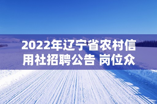 2022年辽宁省农村信用社招聘公告 岗位众多等你来！