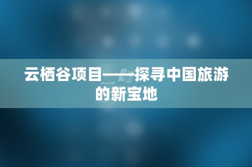 云栖谷项目——探寻中国旅游的新宝地