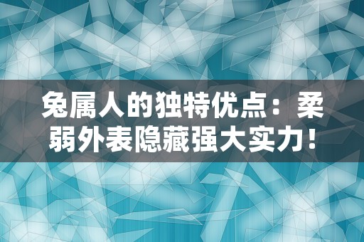 兔属人的独特优点：柔弱外表隐藏强大实力！