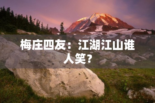 梅庄四友：江湖江山谁人笑？