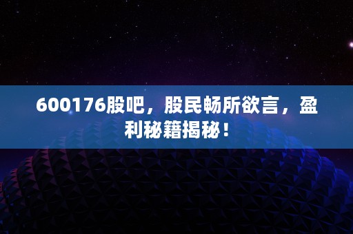 600176股吧，股民畅所欲言，盈利秘籍揭秘！