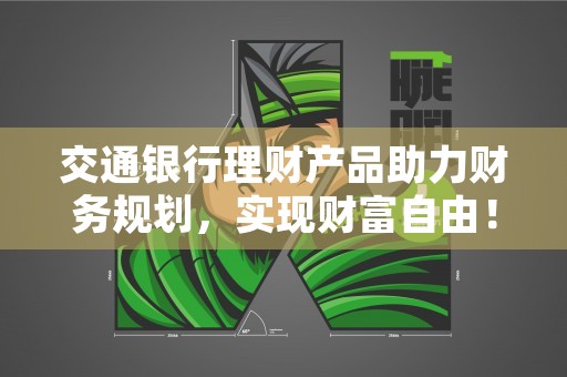 交通银行理财产品助力财务规划，实现财富自由！