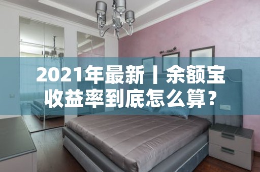 2021年最新丨余额宝收益率到底怎么算？