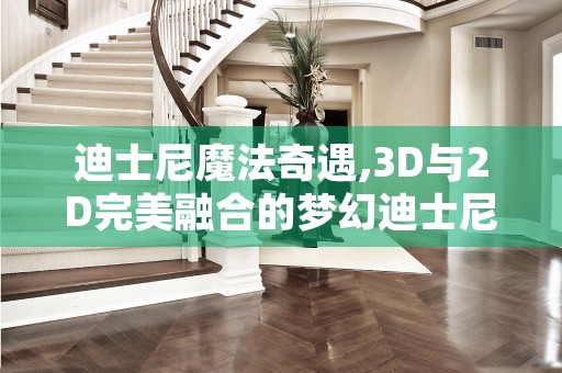 迪士尼魔法奇遇,3D与2D完美融合的梦幻迪士尼游戏