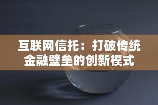 互联网信托：打破传统金融壁垒的创新模式