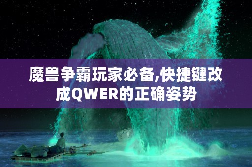 魔兽争霸玩家必备,快捷键改成QWER的正确姿势