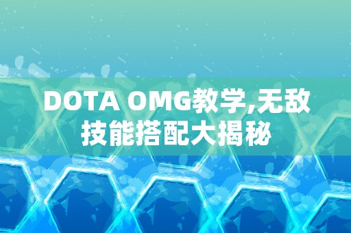 DOTA OMG教学,无敌技能搭配大揭秘