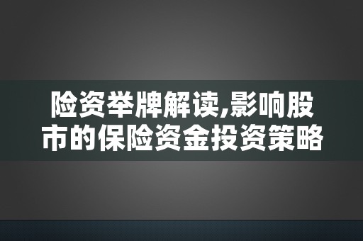 险资举牌解读,影响股市的保险资金投资策略和利弊分析