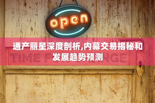 通产丽星深度剖析,内幕交易揭秘和发展趋势预测