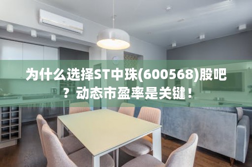 为什么选择ST中珠(600568)股吧？动态市盈率是关键！