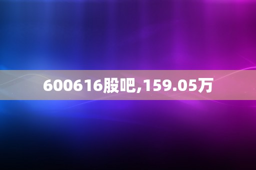 600616股吧,159.05万