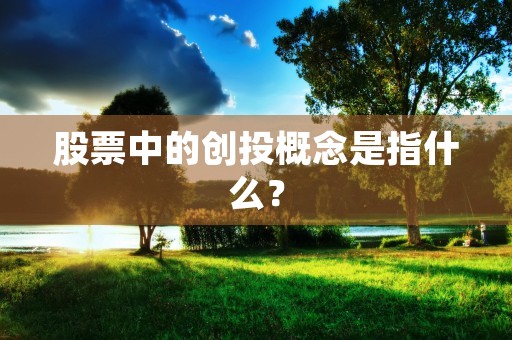 股票中的创投概念是指什么？