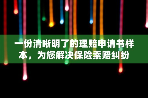 一份清晰明了的理赔申请书样本，为您解决保险索赔纠纷