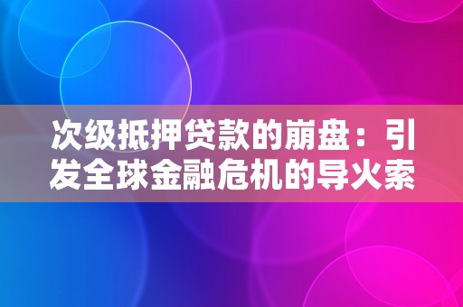 次级抵押贷款的崩盘：引发全球金融危机的导火索