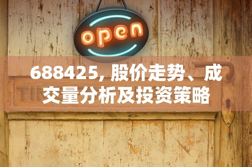 688425, 股价走势、成交量分析及投资策略