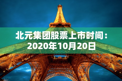 北元集团股票上市时间：2020年10月20日