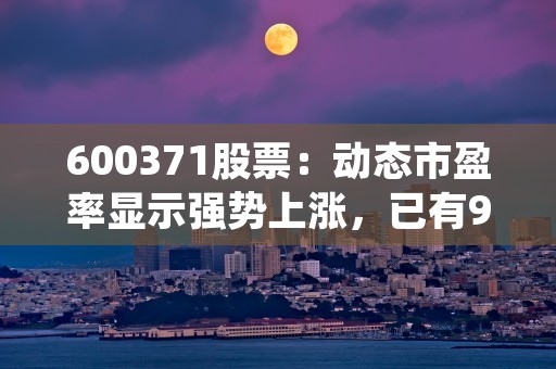 600371股票：动态市盈率显示强势上涨，已有9家主力机构持仓