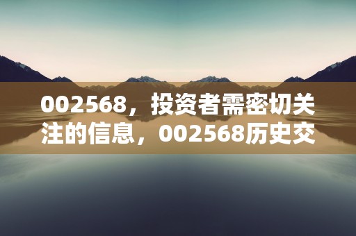 002568，投资者需密切关注的信息，002568历史交易数据