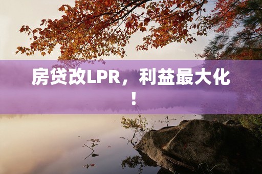 房贷改LPR，利益最大化！