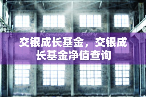 交银成长基金，交银成长基金净值查询