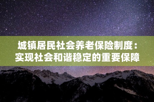 城镇居民社会养老保险制度：实现社会和谐稳定的重要保障