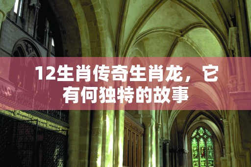 12生肖谁最像独角龙，哪个最像独角龙解密中国传统文化中的神秘动物