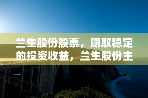 兰生股份股票，赚取稳定的投资收益，兰生股份主营是什么