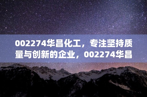 002274华昌化工，专注坚持质量与创新的企业，002274华昌化工明天是涨还是跌