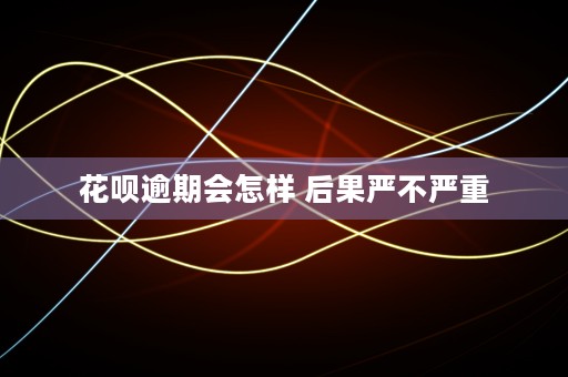 花呗逾期会怎样 后果严不严重