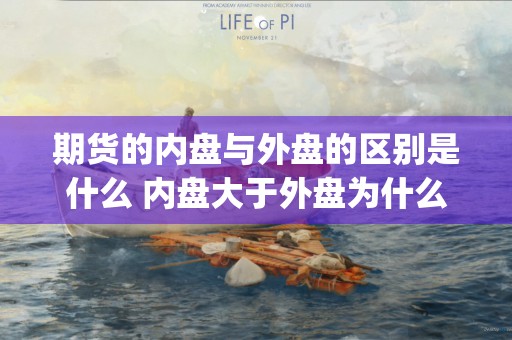 期货的内盘与外盘的区别是什么 内盘大于外盘为什么还涨 (期货的内盘外盘增加是什么意思)