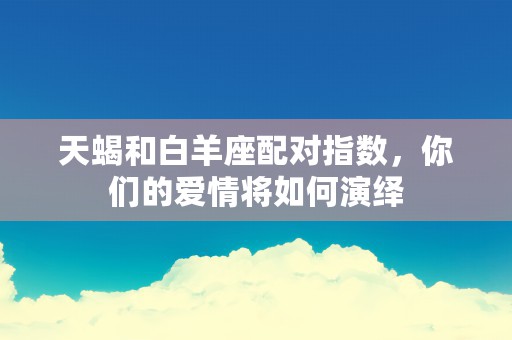 天秤座今日运势感情，星象暗示浪漫与挑战并存