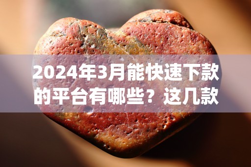 2024年3月能快速下款的平台有哪些？这几款平台可以试试！ (2024年3月能繁母猪存栏量)