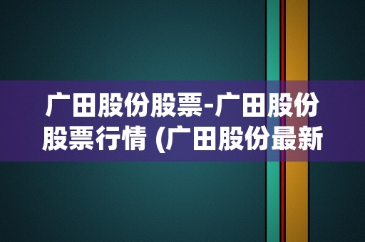 广田股份股票-广田股份股票行情 (广田股份最新消息)