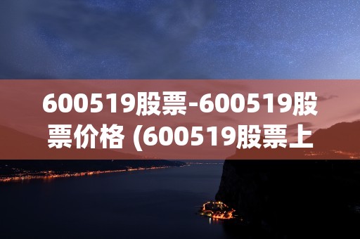 600519股票-600519股票价格 (600519股票上证指数)