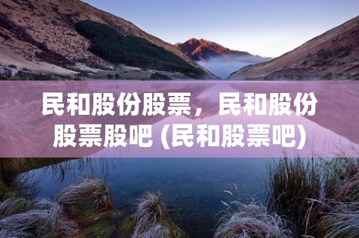 民和股份股票，民和股份股票股吧 (民和股票吧)