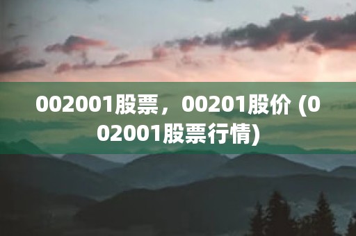 002001股票，00201股价 (002001股票行情)