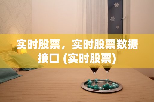 实时股票，实时股票数据接口 (实时股票)