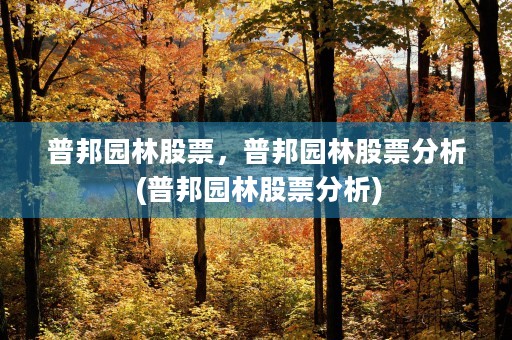 普邦园林股票，普邦园林股票分析 (普邦园林股票分析)