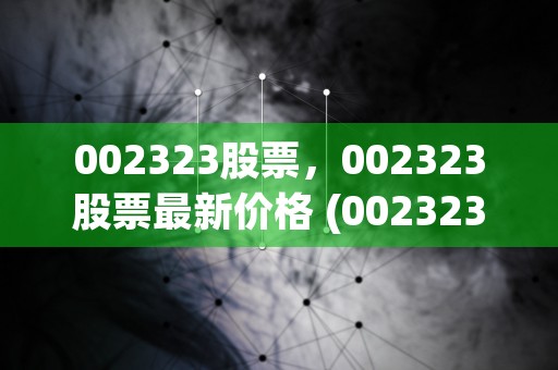 002323股票，002323股票最新价格 (002323股票行情)