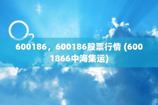 600186，600186股票行情 (6001866中海集运)