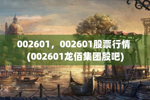 002601，002601股票行情 (002601龙佰集团股吧)