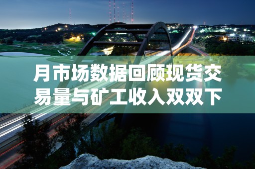 月市场数据回顾现货交易量与矿工收入双双下滑的深度分析 (市场月总结)