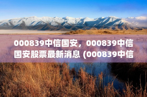 000839中信国安，000839中信国安股票最新消息 (000839中信国安重组完成了吗)