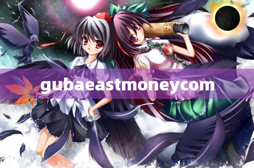 gubaeastmoneycom