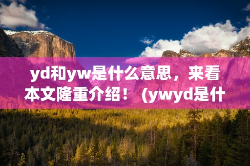 yd和yw是什么意思，来看本文隆重介绍！ (ywyd是什么意思)