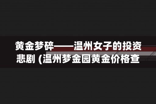 黄金梦碎——温州女子的投资悲剧 (温州梦金园黄金价格查询今日)