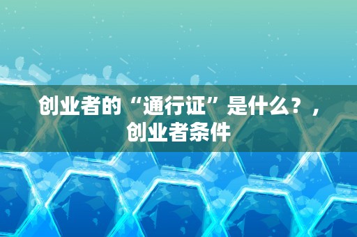 创业者的“通行证”是什么？，创业者条件