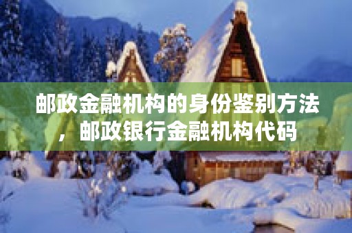 邮政金融机构的身份鉴别方法，邮政银行金融机构代码